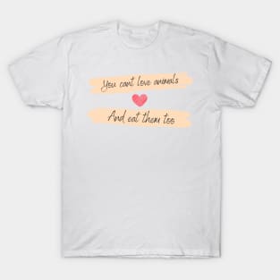 You can't love animals and eat them too T-Shirt